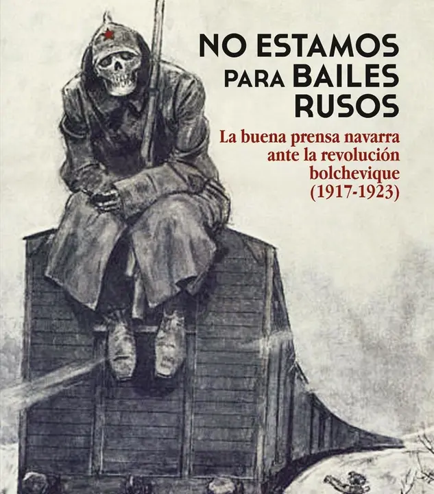 No estamos para bailes rusos. La 'buena prensa' navarra ante la revoluci&oacute;n bolchevique (1917-1923)