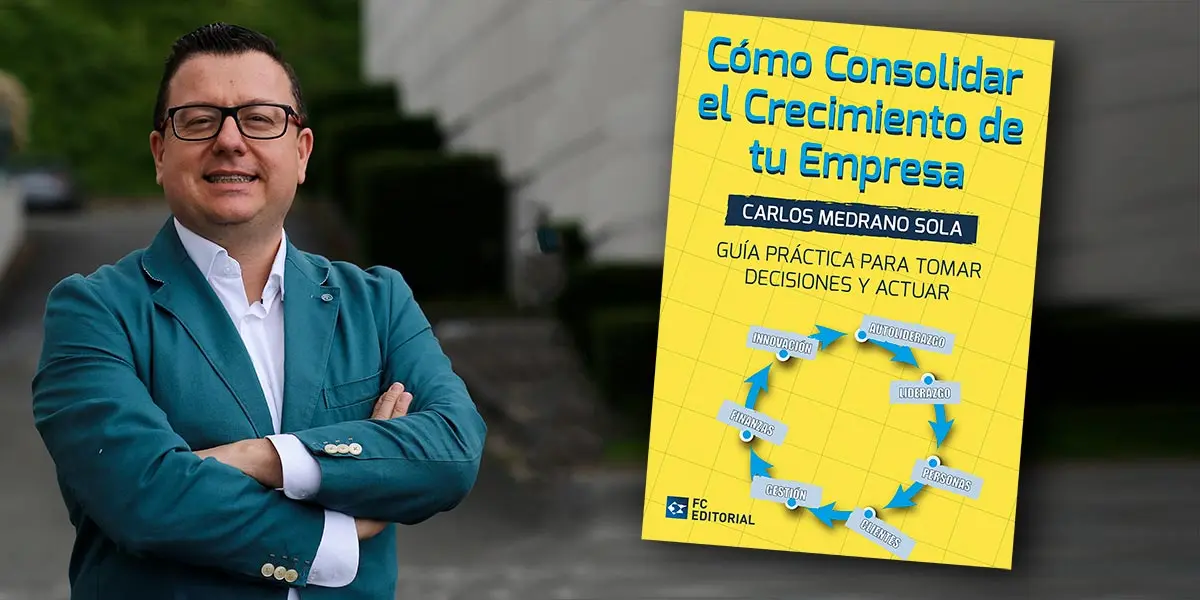 Carlos Medrano Sola y su nuevo libro titulado &lsquo;C&oacute;mo consolidar el crecimiento de tu empresa&rsquo;